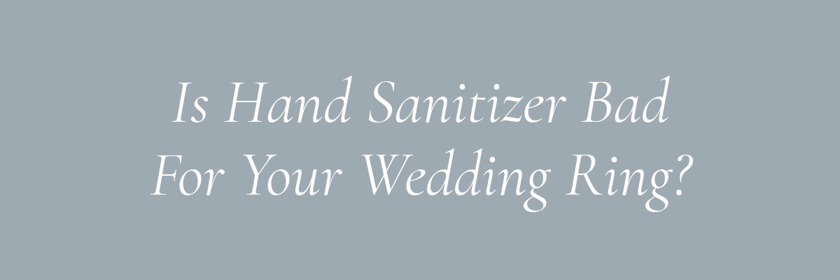 Is Hand Sanitizer Bad For Your Wedding Ring?