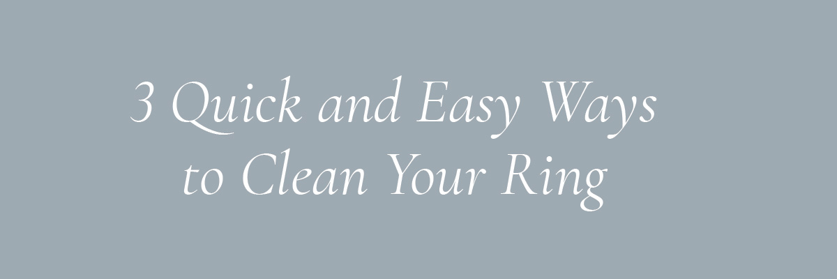 3 Quick and Easy Ways to Clean Your Ring