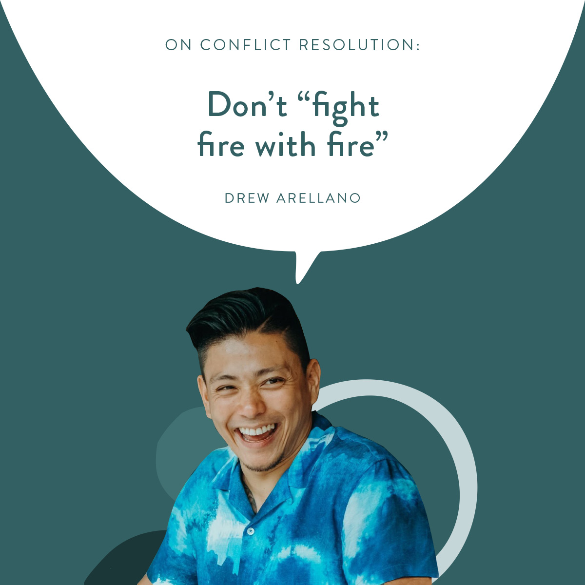 (Layout) On Conflict Resolution: Don’t "fight fire with fire." -Drew Arellano