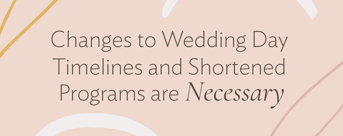 Changes to Wedding Day Timelines and Shortened Programs are Necessary