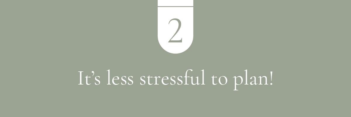 It's less stressful to plan!