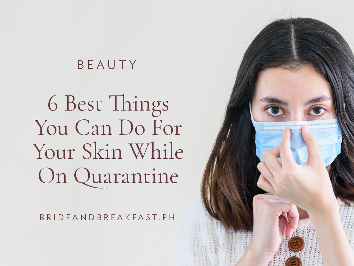 6 Best Things You Can Do For Skin While On Quarantine