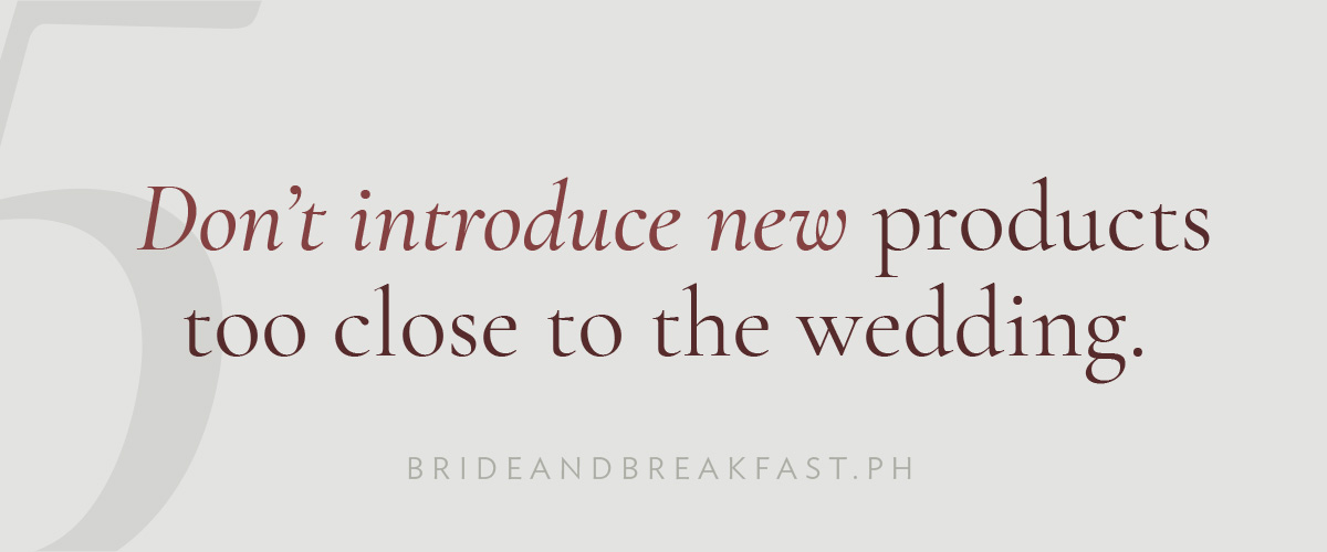 [LAYOUT 5: Don't introduce new products too close to the wedding.]