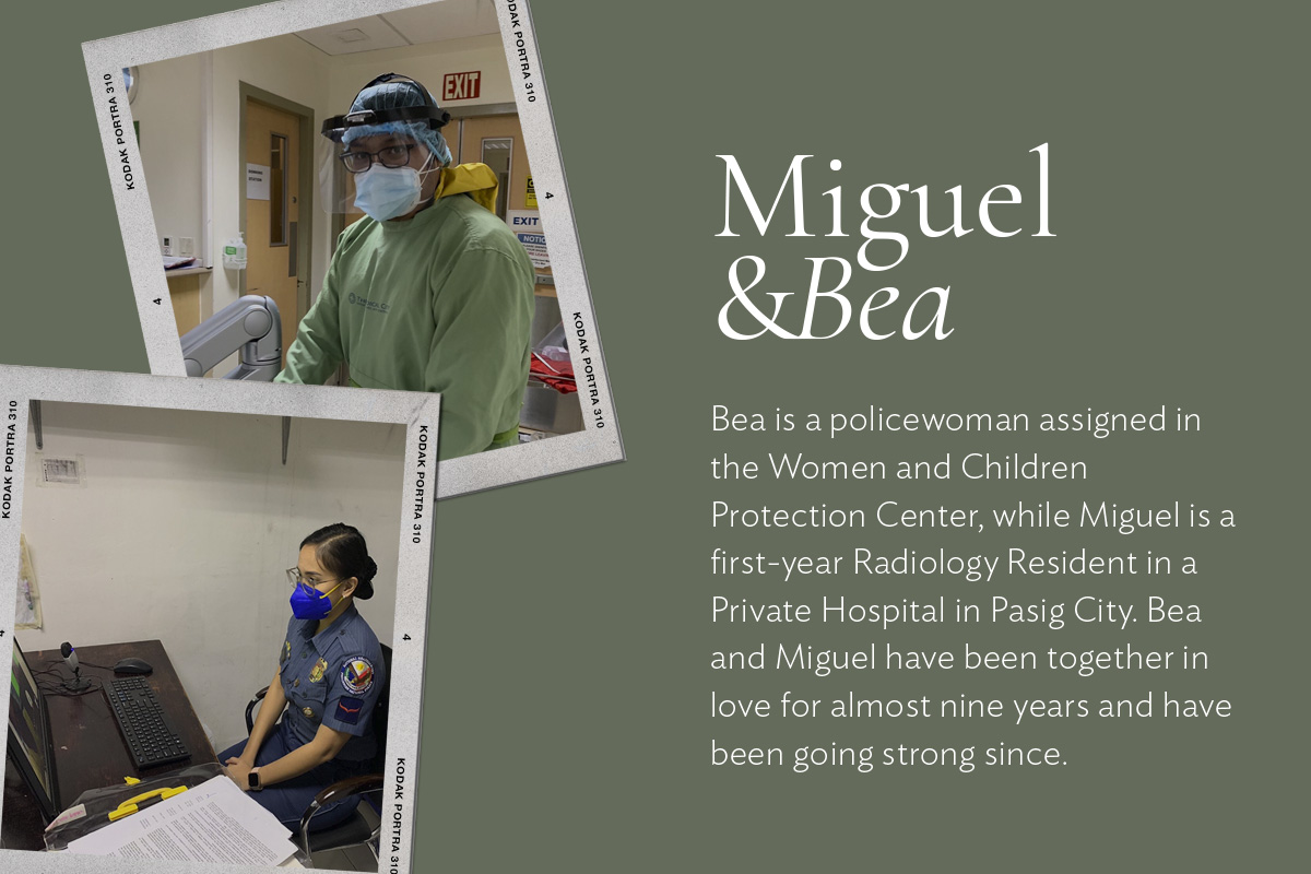 1. Bea is a policewoman assigned in the Women and Children Protection Center, while Miguel is a first-year Radiology Resident in a Private Hospital in Pasig City. Bea and Miguel have been together in love for almost nine years and have been going strong since. 
