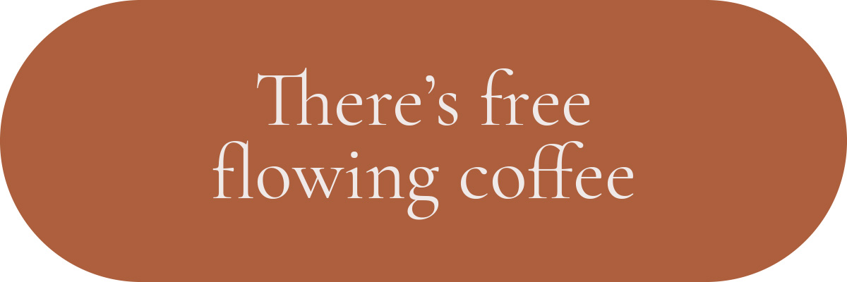 (Layout) There’s free flowing coffee!