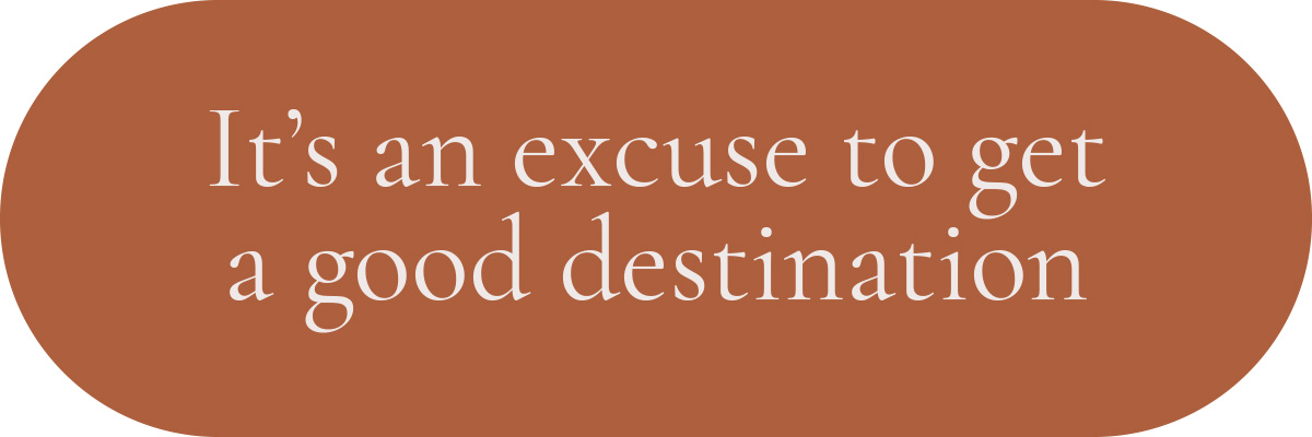 (Layout) It’s an excuse to get a good destination.