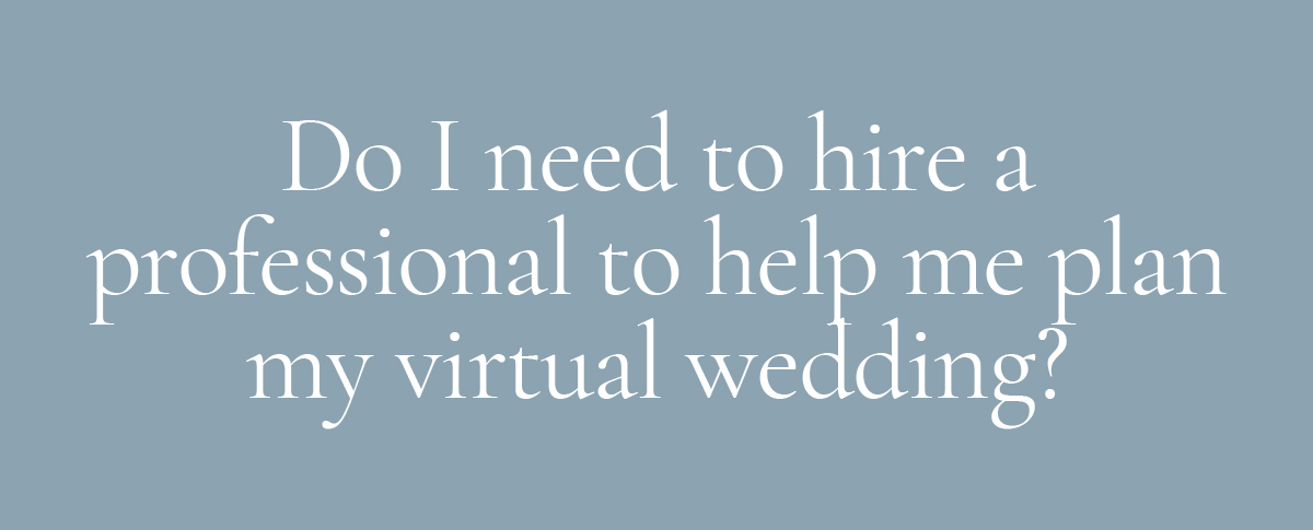 (Layout) Do I need to hire a professional to help me plan my virtual wedding?