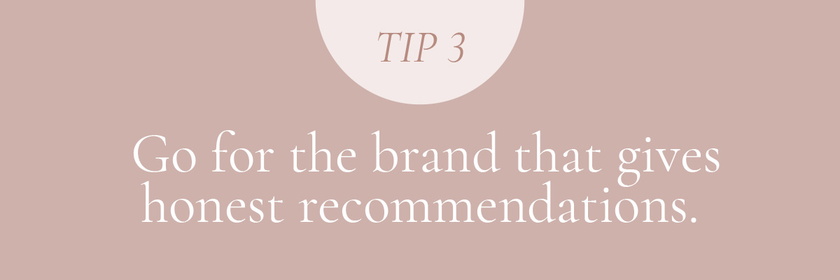 (Layout) Tip 3: Go for the brand that gives honest recommendations.