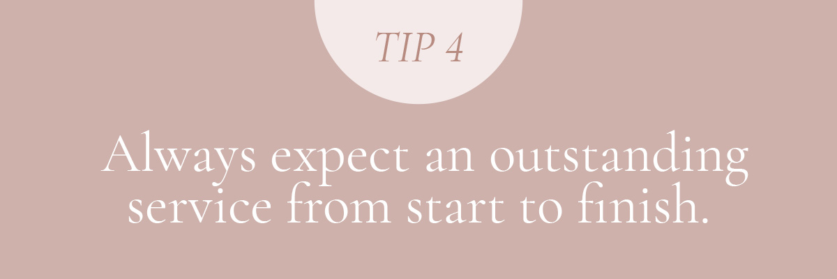 (Layout) Tip 4: Always expect an outstanding service from start to finish.