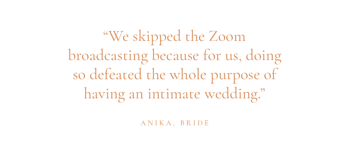 (Layout) "We skipped the Zoom broadcasting because for us, doing so defeated the whole purpose of having an intimate wedding." -Anika, bride