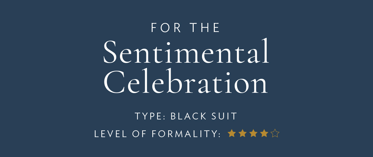 For the sentimental celebration Type: Black Suit Level of Formality: ****