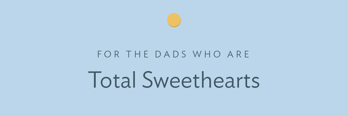 For the dads who are total sweethearts