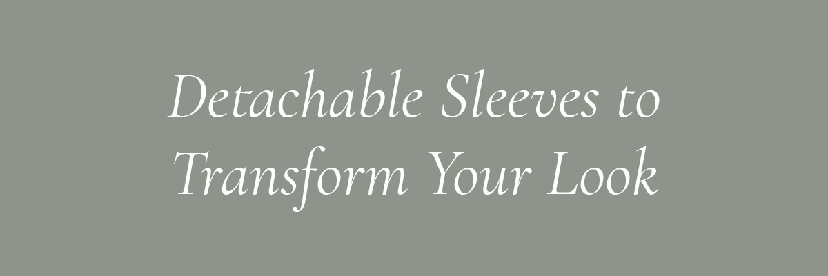 Detachable Sleeves to Transform Your Look