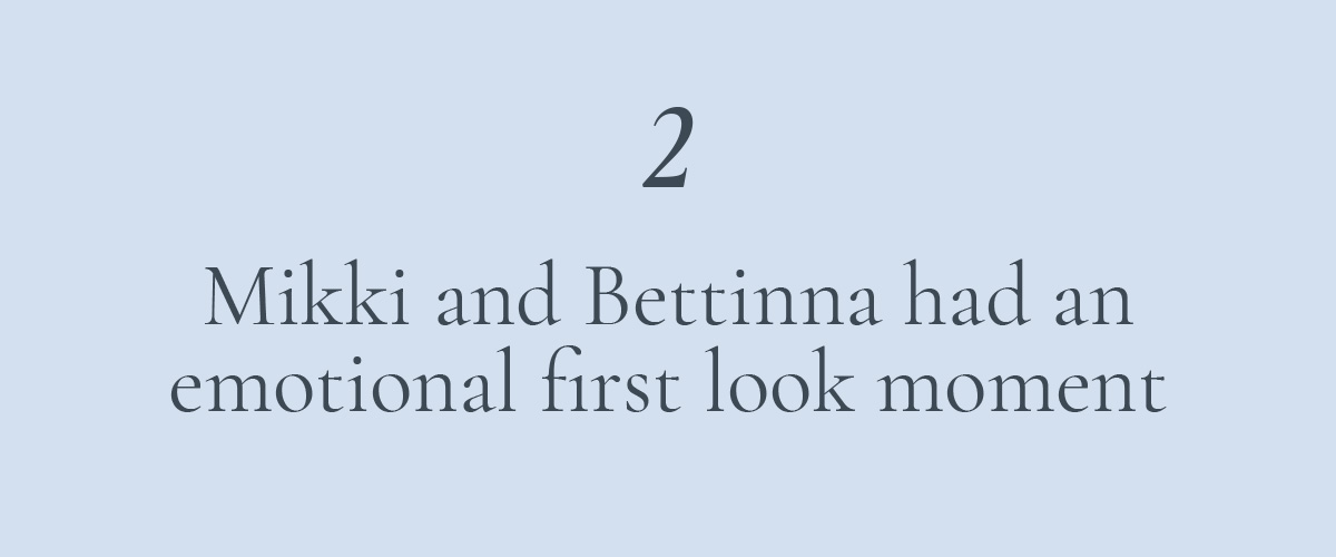 2. Mikki and Bettinna had an emotional first look moment