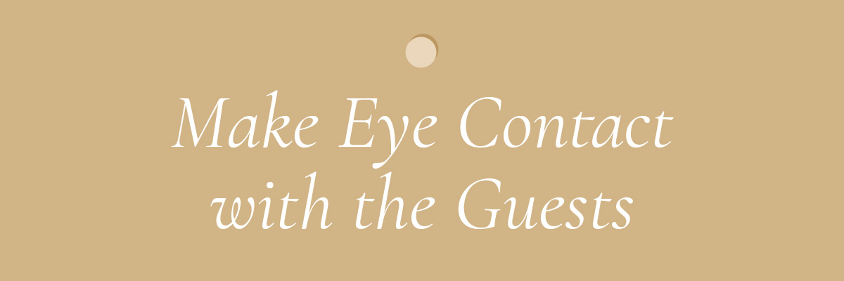 (Layout) Make Eye Contact with the Guests