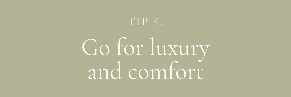 4. Go for luxury and comfort