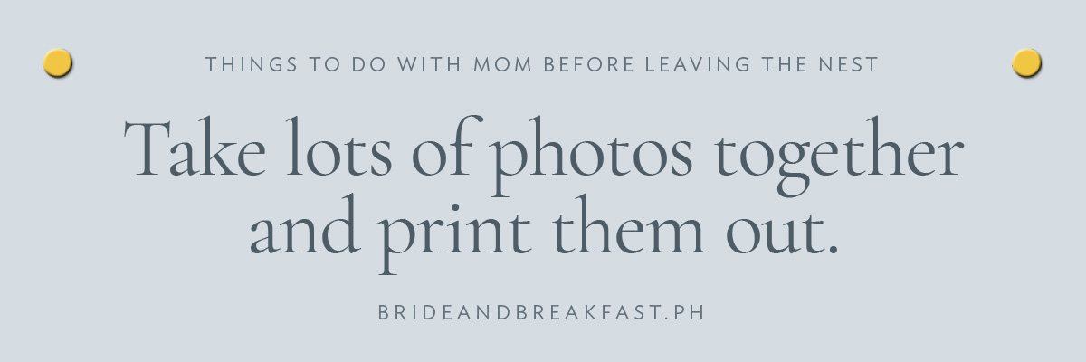 [LAYOUT 5 - Take lots of photos together and print them out.] 
