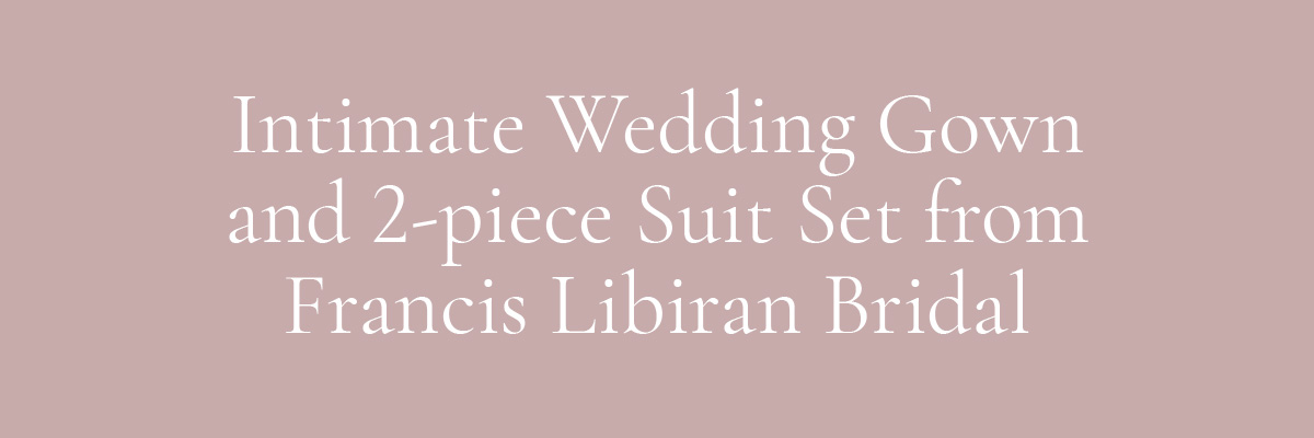 (Header) Intimate Wedding Gown and 2-piece Suit Set from Francis Libiran Bridal