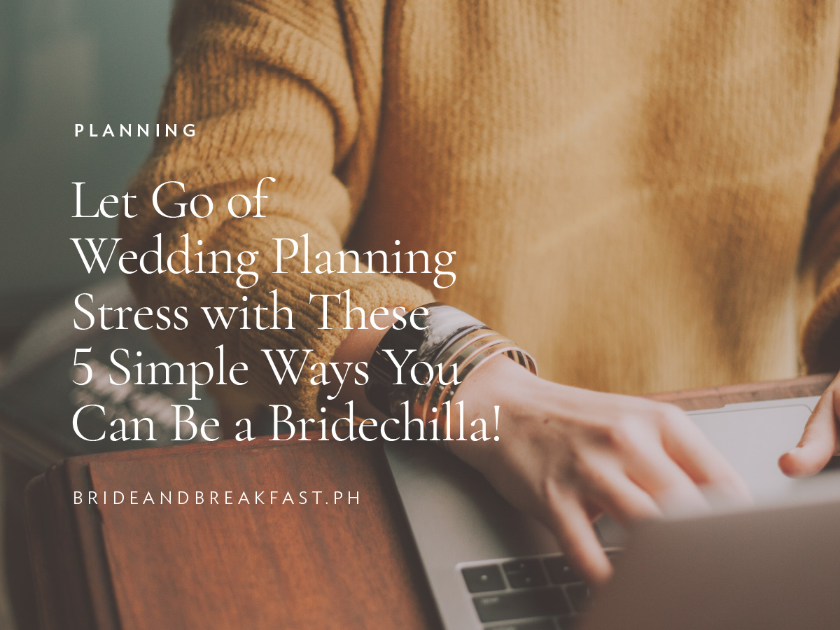 Let Go of Wedding Planning Stress with These 5 Simple Ways You Can Be a Bridechilla!