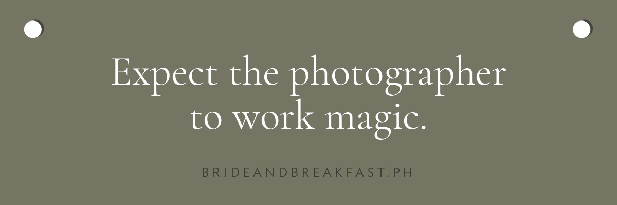 Expect the photographer to work magic.