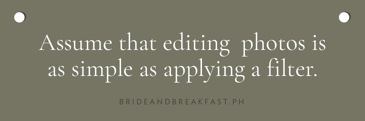 Assume that editing  photos is as simple as applying a filter.