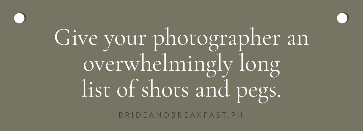 Give your photographer an overwhelmingly long list of shots and pegs.