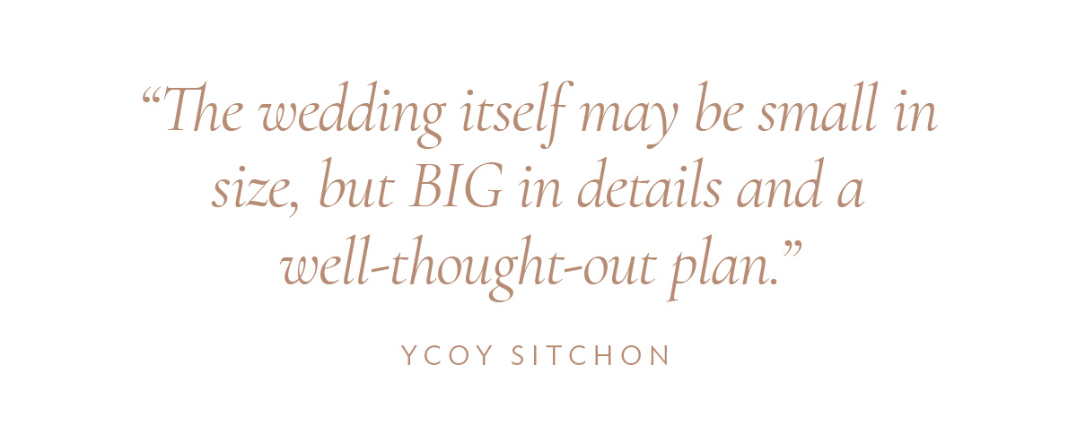 The wedding itself may be small in size, but BIG in details and a well-thought-out plan.