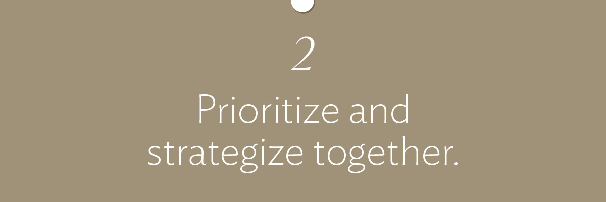 Prioritize and strategize together.