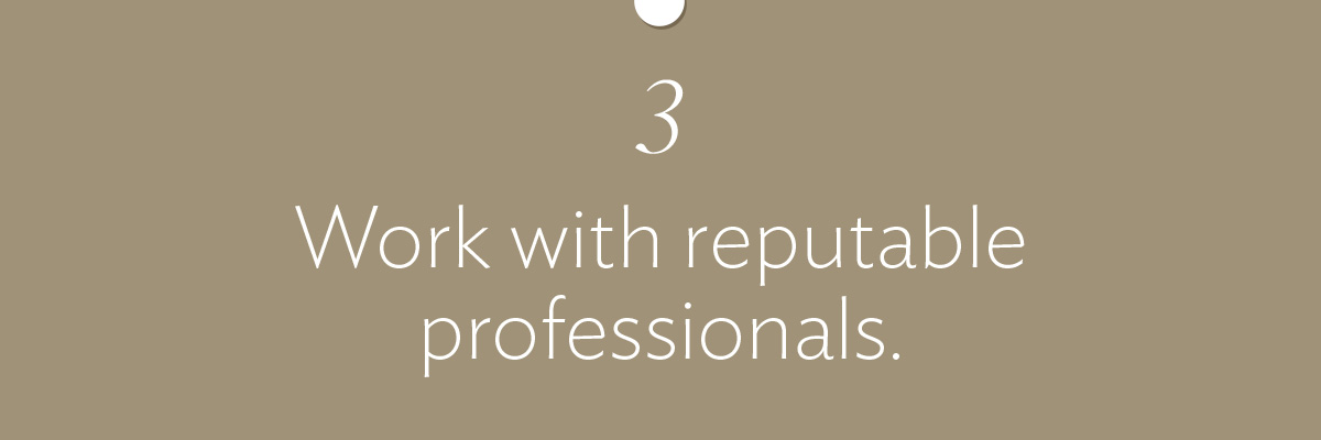 Work with reputable professionals.