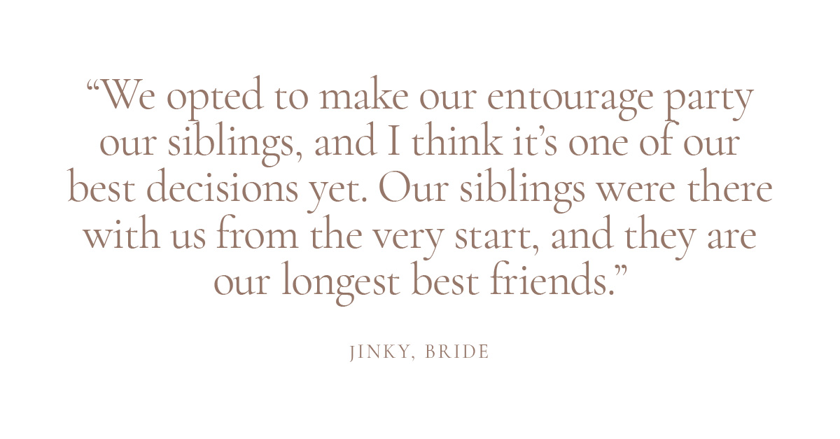 We opted to make our entourage party our siblings, and I think it's one of our best decisions yet. Our siblings were there with us from the very start, and they are our longest best friends.