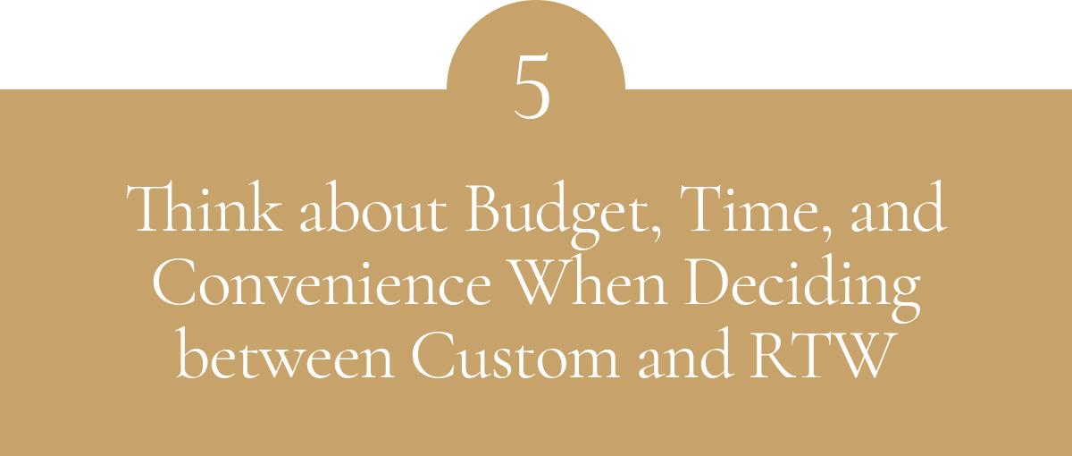Think about Budget, Time, and Convenience When Deciding between Custom and RTW