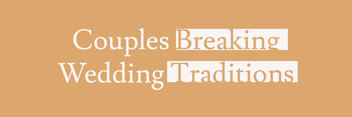 Couples Breaking Wedding Traditions