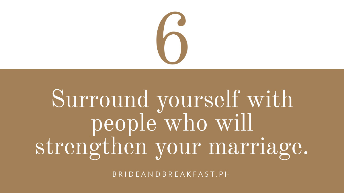 Surround yourself with people who will strengthen your marriage.