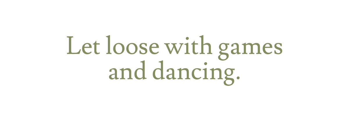 Let loose with games and dancing.
