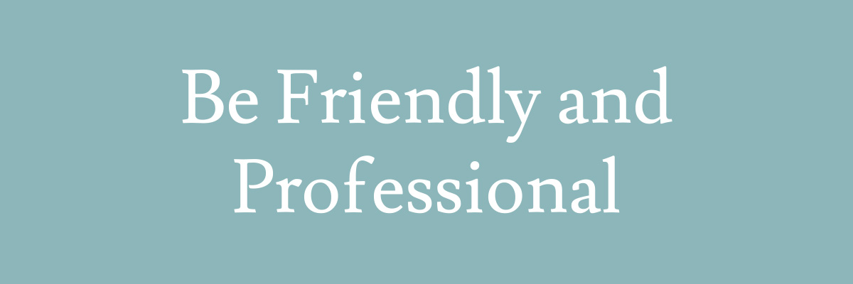 Be Friendly and Professional