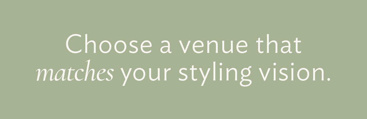 Choose a venue that matches your styling vision.