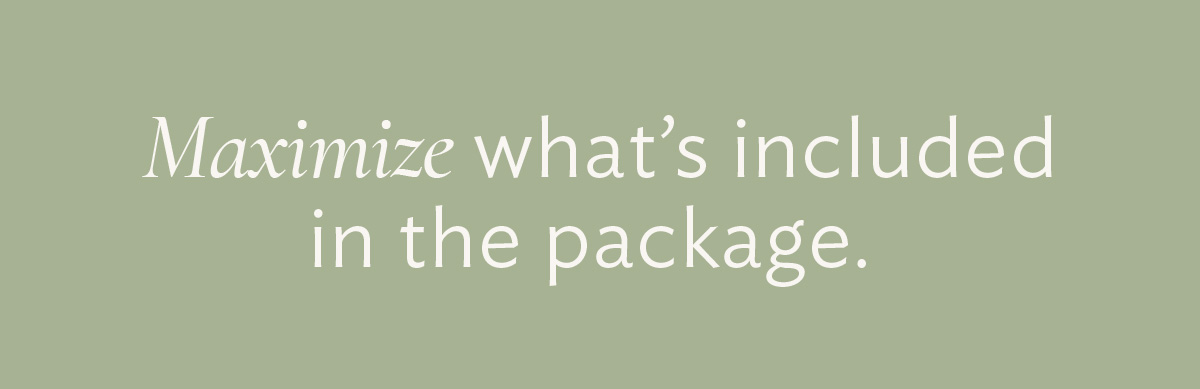 Maximize what’s included in the package.