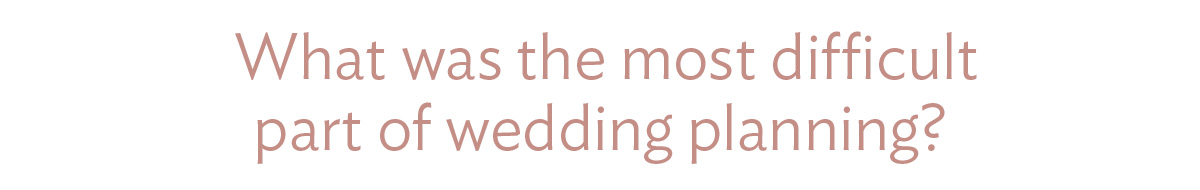 What was the most difficult part of wedding planning?