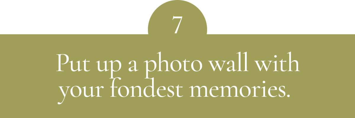 Put up a photo wall with your fondest memories.