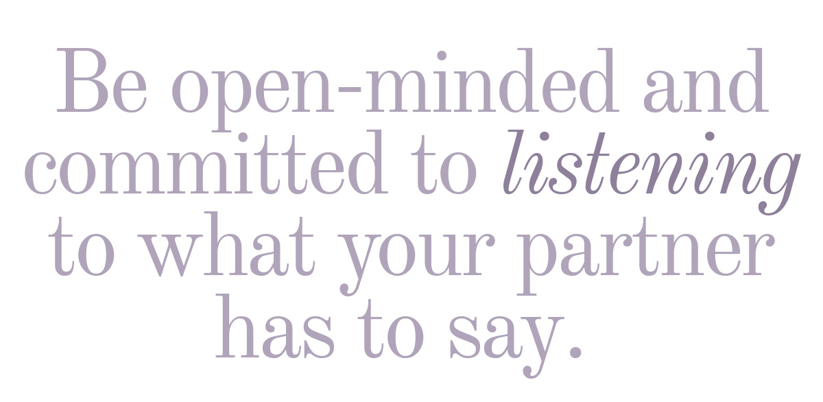 Be open-minded and committed to listening to what your partner has to say. 