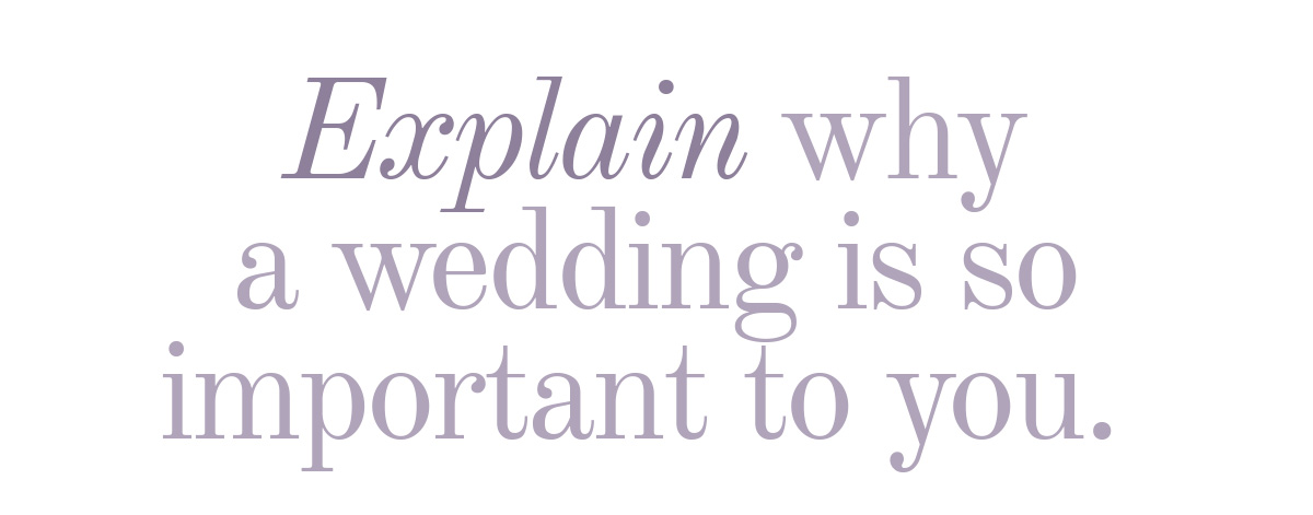 Explain why a wedding is so important to you. 