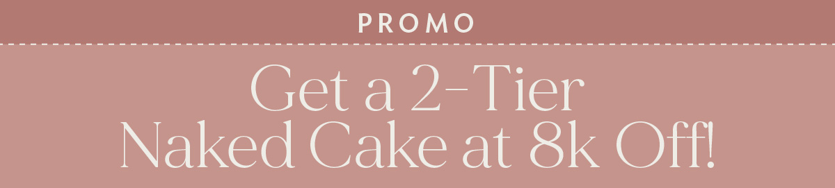 (Layout) Promo: Get a 2-Tier Naked Cake at 8k Off!