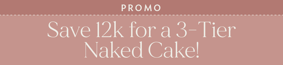 (Layout) Promo: Save 12k for a 3-Tier Naked Cake!