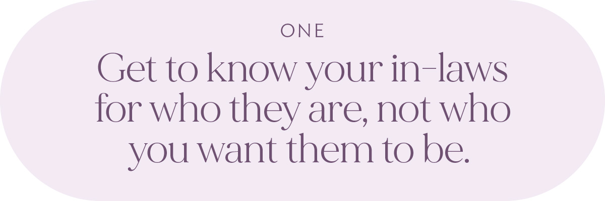 (Header) Get to know your in-laws for who they are, not who you want them to be. 