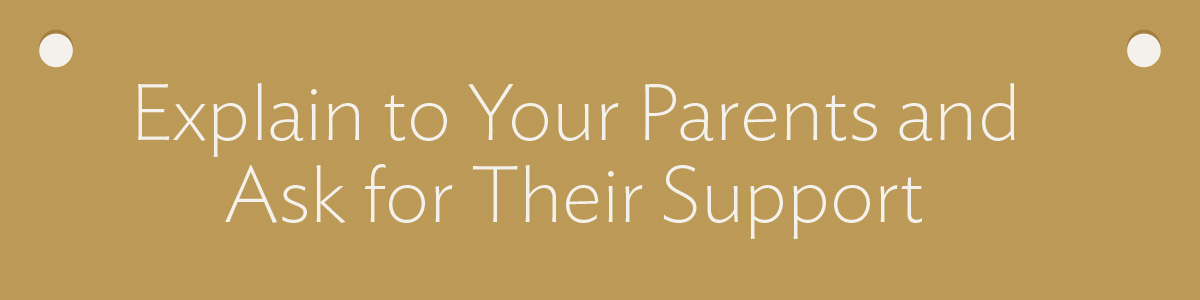 Explain to Your Parents and Ask for Their Support