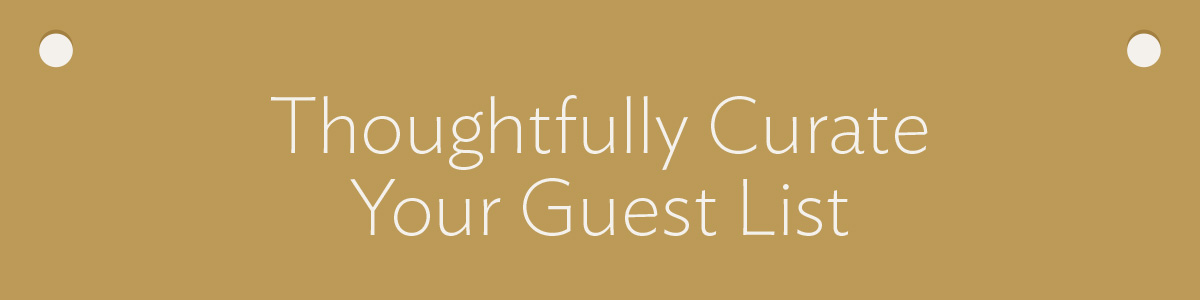 Thoughtfully Curate Your Guest List
