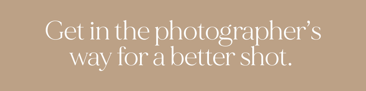 (Header) Get in the photographer's way for a better shot. 