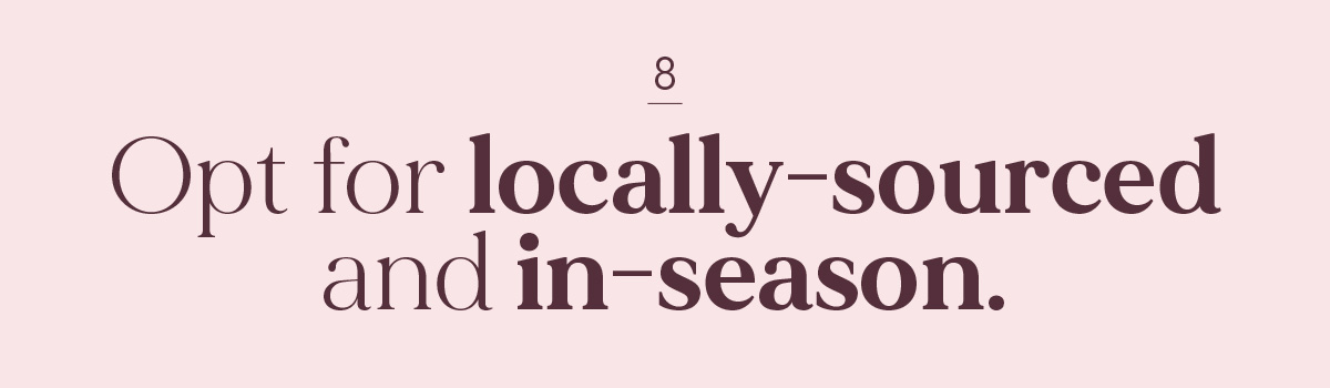 (Header) Opt for locally-sourced and in-season.