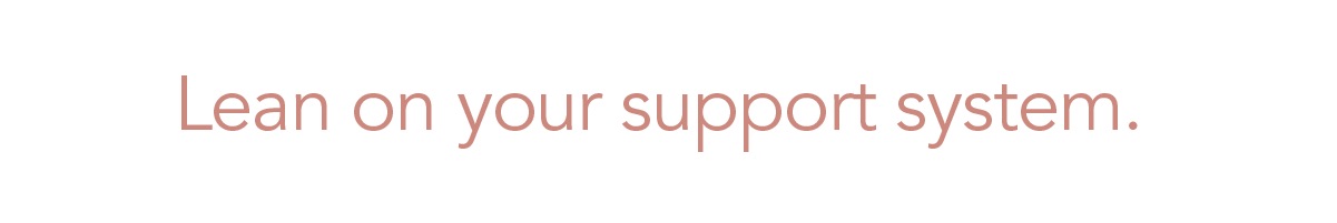 (Header) Lean on your support system. 