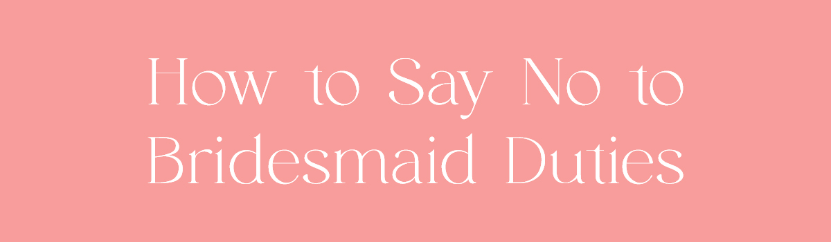 (Header) How to Say No to Bridesmaid Duties
